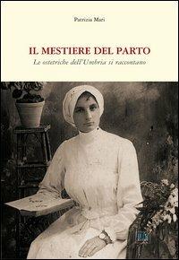 Il mestiere del parto. Le ostetriche dell'Umbria si raccontano - Patrizia Mari - Libro Blu 2005, Testimonianze | Libraccio.it