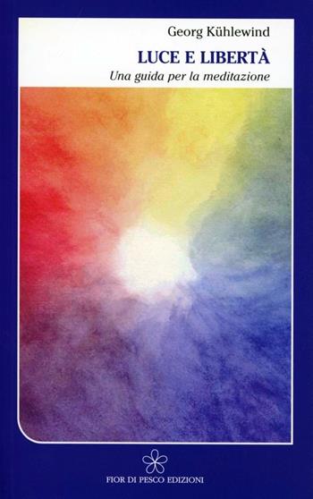 Luce e libertà. Una guida per la meditazione - Georg Kühlewind - Libro Fior di Pesco 2009 | Libraccio.it