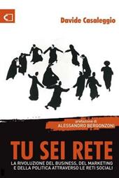Tu sei rete. La rivoluzione del business, del marketing e della politica attraverso le reti sociali