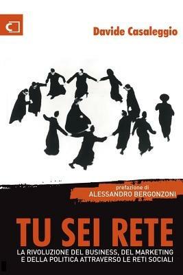 Tu sei rete. La rivoluzione del business, del marketing e della politica attraverso le reti sociali - Davide Casaleggio - Libro Casaleggio Associati 2008 | Libraccio.it