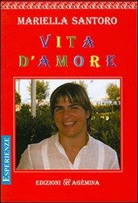 Vita d'amore - Mariella Santoro - Libro Agemina Edizioni 2005, Esperienze | Libraccio.it