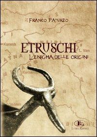 Etruschi. L'enigma delle origini - Franco Paturzo - Libro Letizia 2005 | Libraccio.it