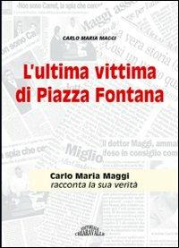 L' ultima vittima di Piazza Fontana. Carlo Maria Maggi racconta la sua verità - Carlo Maria Maggi - Libro Editoriale Chiaravalle 2010 | Libraccio.it