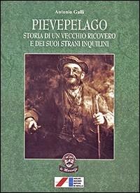 Pievepelago. Storia di un vecchio ricovero e dei suoi strani inquilini - Antonio Galli - Libro Iaccheri 2007, Le Marcolfe | Libraccio.it