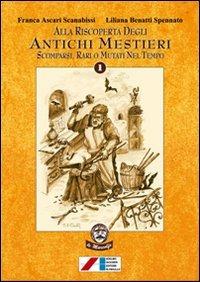 Alla riscoperta degli antichi mestieri scomparsi, rari, mutati nel tempo - Franca Ascari Scanabissi, Liliana Benatti Spennato - Libro Iaccheri 2010, Le Marcolfe | Libraccio.it