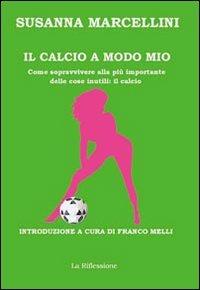 Il calcio a modo mio - Susanna Marcellini - Libro La Riflessione 2006 | Libraccio.it