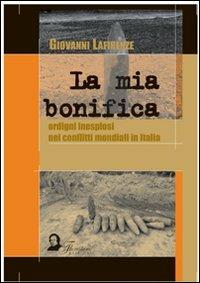 La mia bonifica. Ordigni inesplosi nei conflitti mondiali in Italia - Giovanni Lafirenze - Libro Florestano 2006, Letteratura | Libraccio.it