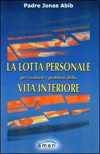 La lotta personale per risolvere i problemi della vita interiore - Jonas Abib - Libro Amen 2006 | Libraccio.it