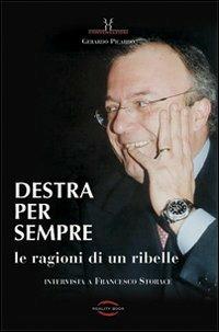 Destra per sempre. Le ragioni di un ribelle. Intervista a Francesco Storace - Gerardo Picardo - Libro Reality Book 2012, Conversazioni | Libraccio.it