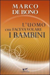 L' uomo che faceva volare i bambini - Marco De Bono - Libro Samarcanda 2005 | Libraccio.it