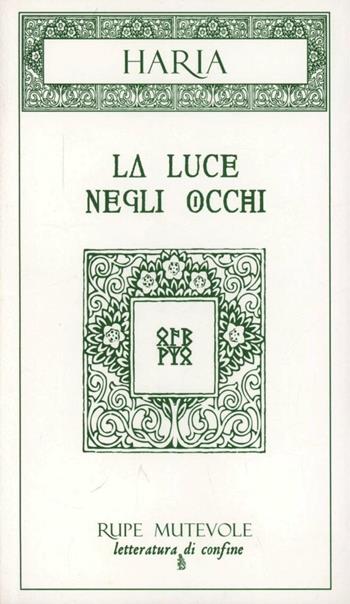 La luce negli occhi - Haria - Libro Rupe Mutevole 2004, Letteratura di confine | Libraccio.it