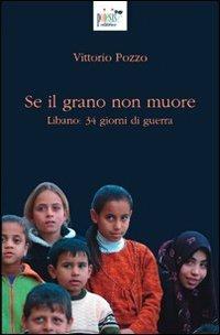 Se il grano non muore. Libano: 34 giorni di guerra - Vittorio Pozzo - Libro Poiesis (Alberobello) 2007 | Libraccio.it