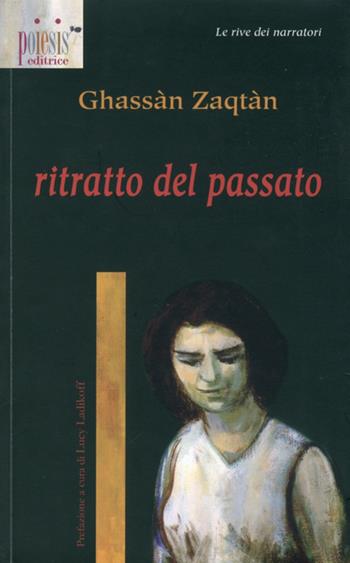 Ritratto del passato - Ghassàn Zaqtàn - Libro Poiesis (Alberobello) 2008, Le rive dei narratori | Libraccio.it