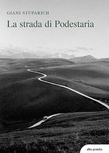 La strada di Podestaria, con diciotto lettere a Giani di Carlo Stuparich - Giani Stuparich - Libro alba pratalia 2015, Alba Pratalia | Libraccio.it