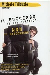 «Il successo ti sta cercando, non ti nascondere!» - Michele Tribuzio - Libro Tribuzio Michele Editore 2009 | Libraccio.it