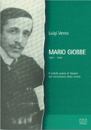 Mario Giobbe 1863-1906. Il nobile poeta di Napoli nel centenario della morte - Luigi Vento - Libro Ponte Sisto 2016 | Libraccio.it