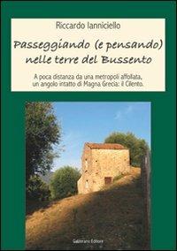 Passeggiando (e pensando) nelle terre del Bussento. A poca distanza da una metropoli affollata un angolo intatto di Magna Grecia: il Cilento - Riccardo Ianniciello - Libro Galzerano 2007, Il laboratorio | Libraccio.it