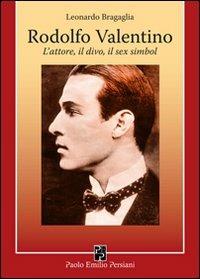 Rodolfo Valentino. L'attore, il divo, il sex simbol - Leonardo Bragaglia - Libro Persiani 2008, Cinema | Libraccio.it