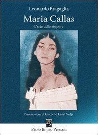 Maria Callas. L'arte dello stupore - Leonardo Bragaglia - Libro Persiani 2006, Teatro | Libraccio.it