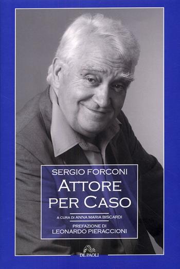 Sergio Forconi. Attore per caso - Anna M. Biscardi - Libro De Paoli Edizioni d'Arte 2008 | Libraccio.it