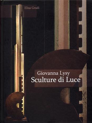 Giovanna Lysy. Sculture di luce - Elisa Gradi - Libro De Paoli Edizioni d'Arte 2009 | Libraccio.it
