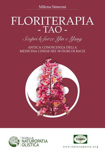 Floriterapia TAO. Scopri le forze Yin e Yang, antica conoscenza della medicina cinese nei 38 fiori di Bach - Milena Simeoni - Libro Lumen 2013 | Libraccio.it