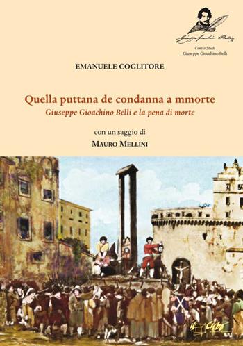 «Quella puttana de condanna a morte». Giuseppe Gioachino Belli e la pena di morte - Emanuele Coglitore - Libro Il Cubo 2013 | Libraccio.it