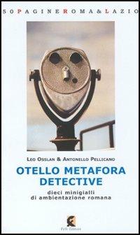 Otello Metafora detective. Dieci minigialli di ambientazione romana - Leo Osslan, Antonello Pellicano - Libro Fefè 2005, 50 pagine | Libraccio.it