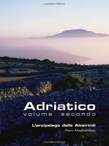 Adriatico. Vol. 2: L'arcipelago delle Absirtidi: le isole di Cherso e Lussino - Pietro Magnabosco - Libro Magnamare 2007 | Libraccio.it