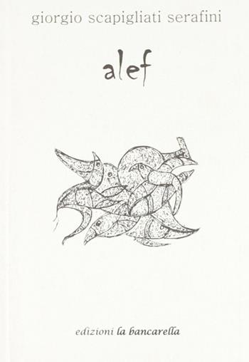 Alef - Giorgio Scapigliati Serafini - Libro La Bancarella (Piombino) 2005, Poesia | Libraccio.it