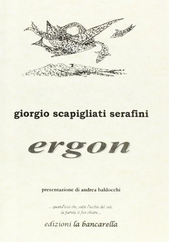 Ergon - Giorgio Scapigliati Serafini - Libro La Bancarella (Piombino) 2005, Poesia | Libraccio.it