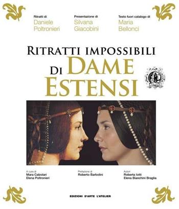 Ritratti impossibili di Dame Estensi - Roberta Iotti, Elena Bianchini Braglia - Libro L'Atelier 2010 | Libraccio.it