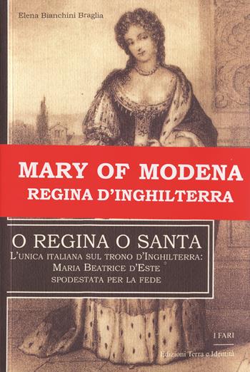 O regina o santa. L'unica italiana sul trono d'Inghilterra: Maria Beatrice d'Este spodestata per la fede - Elena Bianchini Braglia - Libro Terra e Identità 2005, I fari | Libraccio.it