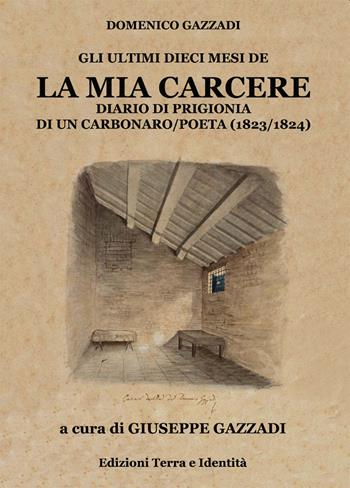La mia carcere. Diario di prigionia di un carbonaro poeta (1823-1824) - Domenico Gazzadi - Libro Terra e Identità 2007 | Libraccio.it