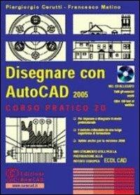 Disegnare con AutoCad 2005. Corso pratico 2D. Con CD-ROM - Piergiorgio Cerutti, Francesco Matino - Libro NewCAD 2005 | Libraccio.it