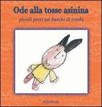 Ode alla tosse asinina. Piccoli poeti sui banchi di scuola  - Libro Zefiro 2007 | Libraccio.it