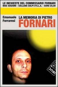 La memoria di Pietro Fornari - Emanuele Ferraresi - Libro IBUC 2012, Colpi d'a.l.a. | Libraccio.it