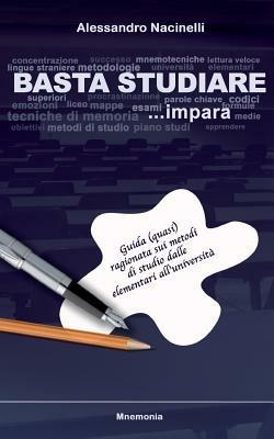 Basta studiare. Guida ragionata sui metodi di studio dalle elementari all'università - Alessandro Nacinelli - Libro Mnemonia 2013 | Libraccio.it