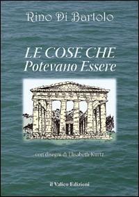 Le cose che potevano essere - Rino Di Bartolo - Libro Il Valico 2009, Storia e territorio | Libraccio.it