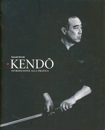 Kendo. Introduzione alla pratica - Hiroshi Kanzaki - Libro Ponchiroli 2011 | Libraccio.it