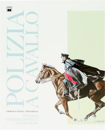 Polizia a cavallo. Storia, ordinamenti, uniformi - Giorgio Cantelli, Luigi Menna - Libro Ponchiroli 2011 | Libraccio.it