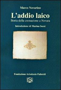 L' addio laico. Storia della cremazione a Novara - Marco Novarino - Libro Fondazione Ariodante Fabretti 2006 | Libraccio.it