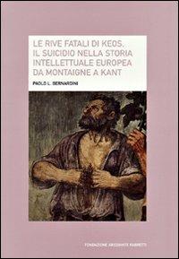 Le rive fatali di Keos. Il suicidio nella storia intellettuale europea da Montaigne a Kant - Paolo Luca Bernardini - Libro Fondazione Ariodante Fabretti 2009, Tanatologica | Libraccio.it