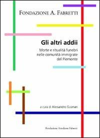 Gli altri addii. Morte e ritualità funebri nella comunità immigrate del Piemonte  - Libro Fondazione Ariodante Fabretti 2010, Strumenti | Libraccio.it