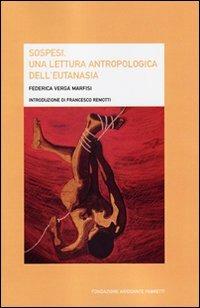 Sospesi. Una lettura antropologica dell'eutanasia - Federica Verga Marfisi - Libro Fondazione Ariodante Fabretti 2011, Tanatologica | Libraccio.it