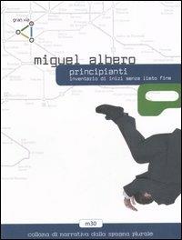 Principianti. Inventario di inizi senza lieto fine - Miguel Albero - Libro gran via 2006, M30 | Libraccio.it