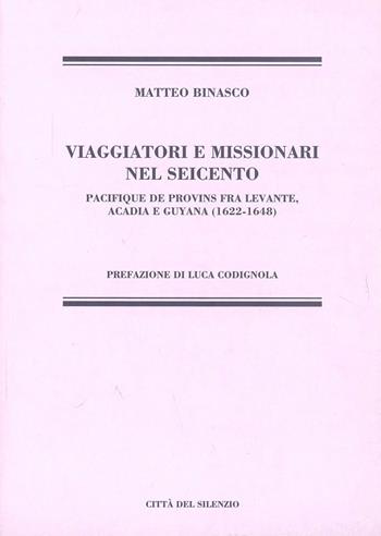Viaggiatori e missionari nel Seicento. Pacifique de provins fra Levante, Acadia e Guyana (1622-1648) - Matteo Binasco - Libro Città del silenzio 2006, Orizzonti perduti | Libraccio.it