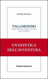 Vagamondo. Viaggi e paesaggi, luoghi e incontri miti e snobismi - Stenio Solinas - Libro Edizioni Settecolori 2008, Solitudini | Libraccio.it