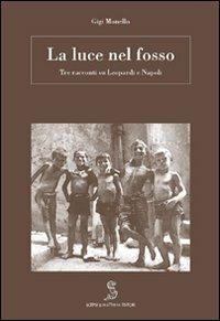 La luce nel fosso. Leopardi a Napoli - Gigi Monello - Libro Scepsi & Mattana 2007 | Libraccio.it