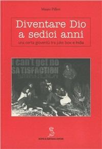Diventare Dio a sedici anni. Una certa gioventù tra juke box e India - Mauro Pilleri - Libro Scepsi & Mattana 2010, Nicchie | Libraccio.it